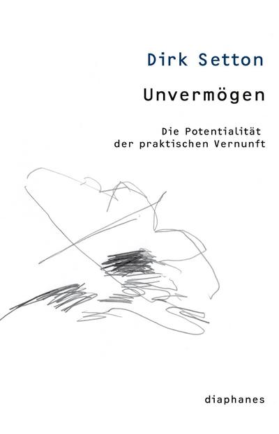 Unvermögen: Die Potentialität der praktischen Vernunft