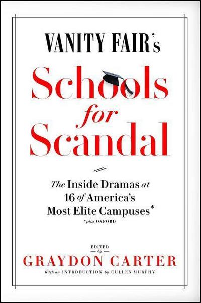 Vanity Fair`s Schools For Scandal: The Inside Dramas at 16 of America`s Most Elite CampusesPlus Oxford!