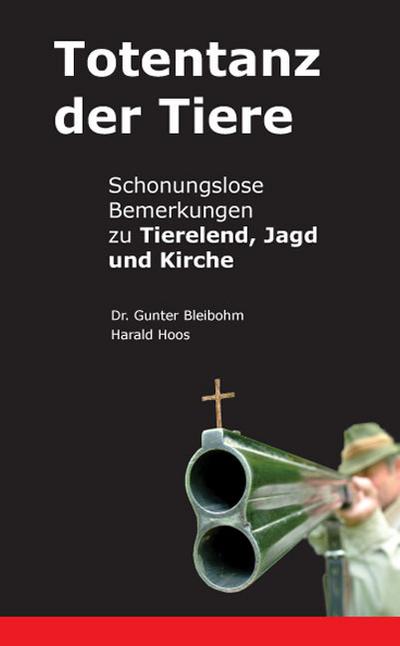 Totentanz der Tiere: Schonungslose Bemerkungen zu Tierelend, Jagd und Kirche
