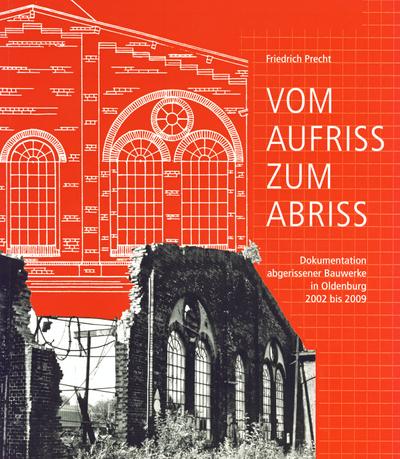 Vom Aufriss zum Abriss: Dokumentation abgerissener Bauwerke in Oldenburg 2002-2009 (Veröffentlichungen des Stadtmuseums Oldenburg)