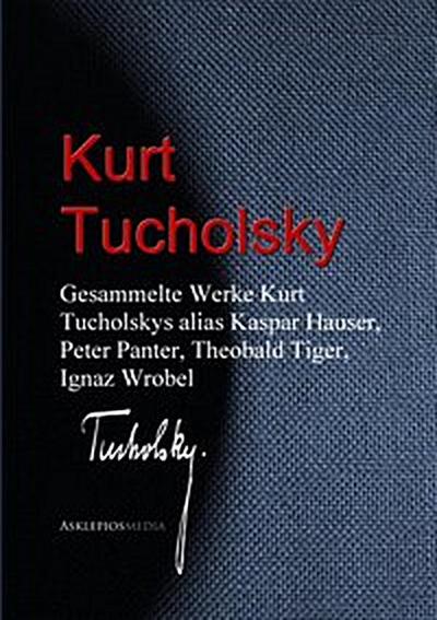 Kurt Tucholsky - Gesammelte Werke - Prosa, Reportagen, Gedichte