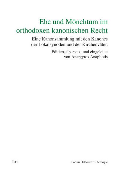 Ehe und Mönchtum im orthodoxen kanonischen Recht: Eine Kanonsammlung mit den Kanones der Lokalsynoden und der Kirchenväter (Forum Orthodoxe Theologie)