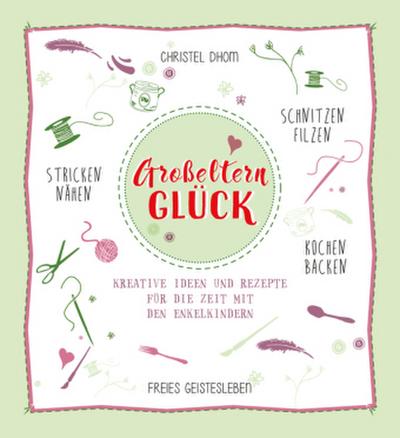 Großelternglück: Kreative Ideen und Rezepte für die Zeit mit den Enkelkindern
