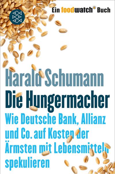 Die Hungermacher: Wie Deutsche Bank, Allianz und Co. auf Kosten der Ärmsten mit Lebensmitteln spekulieren