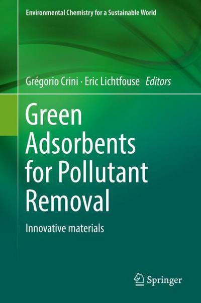 Green Adsorbents for Pollutant Removal: Innovative materials (Environmental Chemistry for a Sustainable World (19), Band 19)