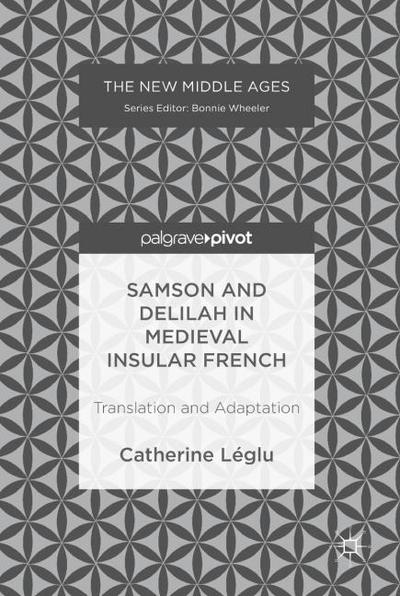 Samson and Delilah in Medieval Insular French: Translation and Adaptation (The New Middle Ages)