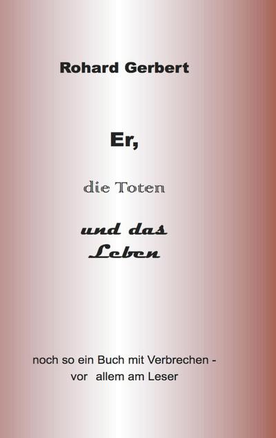 Er, die Toten und das Leben: Noch so ein Buch voller Verbrechen- vor allem am Leser