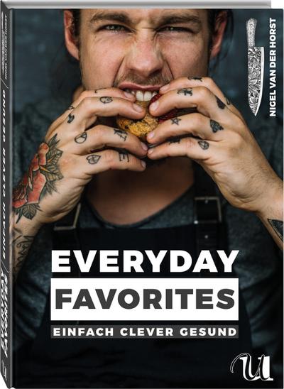 Everyday Favorites: Einfach Clever Gesund | Schnelle Rezepte für jeden Tag | Ausgewogene Ernährung für Fitness und Wohlbefinden | Pizza, Burger, Pancakes & Co. | Für mehr Spaß & Genuss beim Kochen