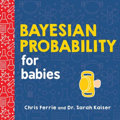 Ferrie, C: Bayesian Probability for Babies (Baby University)