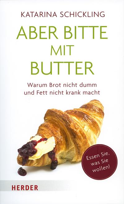 Aber bitte mit Butter  Warum Brot nicht dumm und Fett nicht krank macht  Deutsch