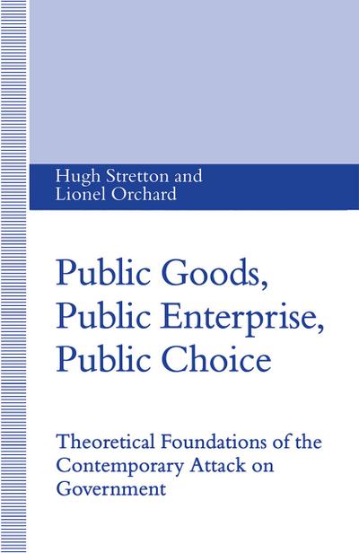 Public Goods, Public Enterprise, Public Choice: Theoretical Foundations of the Contemporary Attack on Government