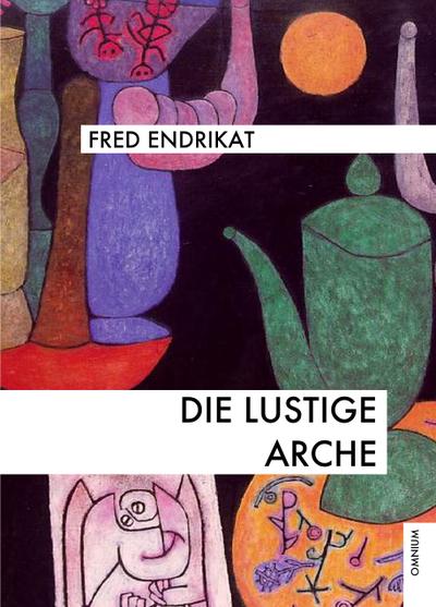 Die lustige Arche: Eine vergnügliche Lebenskunde für menschliche Tiere und tierische Menschen