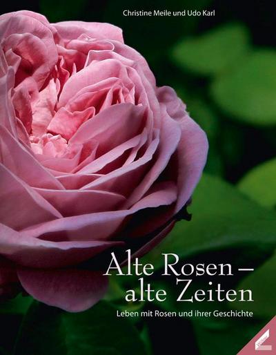 Alte Rosen  alte Zeiten: Leben mit Rosen und ihren Geschichten