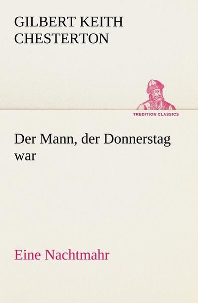 Der Mann, der Donnerstag war: Eine Nachtmahr (TREDITION CLASSICS)