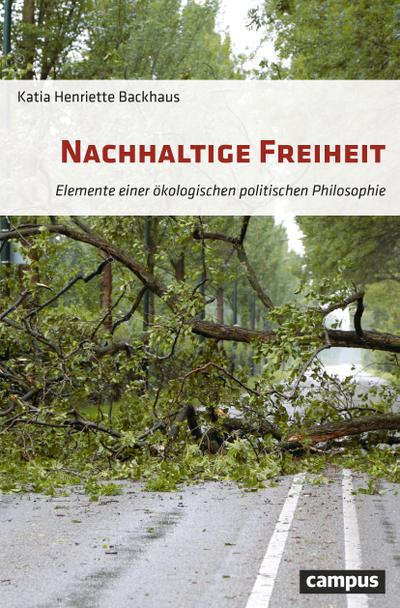 Nachhaltige Freiheit: Elemente einer ökologischen politischen Philosophie