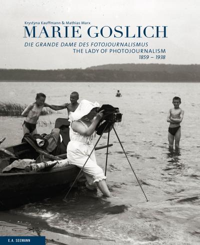 Marie Goslich 1859-1938: Die Grande Dame des Fotojournalismus The Lady of Photojournalism