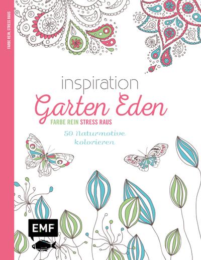 Inspiration Garten Eden: 50 Naturmotive kolorieren (Farbe rein - Stress raus)