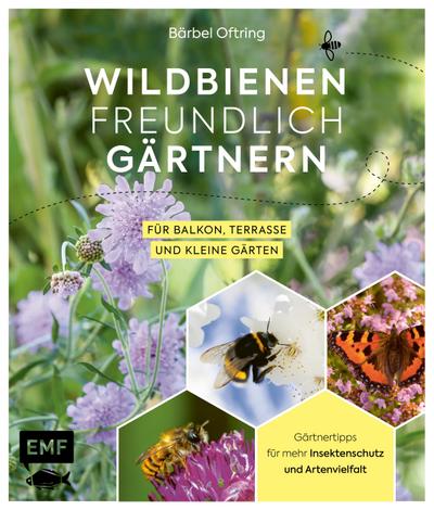 Wildbienenfreundlich gärtnern für Balkon, Terrasse und kleine Gärten  Gärtnertipps für mehr Insektenschutz und Artenvielfalt: Von Mauerbiene und Steinhummel bis zum Marienkäfer  Deutsch