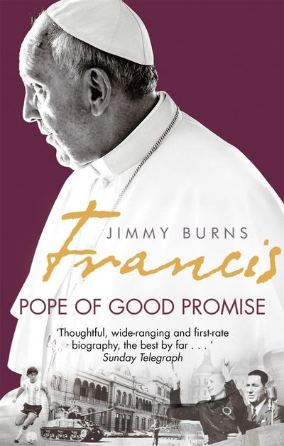 Francis: Pope of Good Promise: From Argentinas Bergoglio to the Worlds Francis