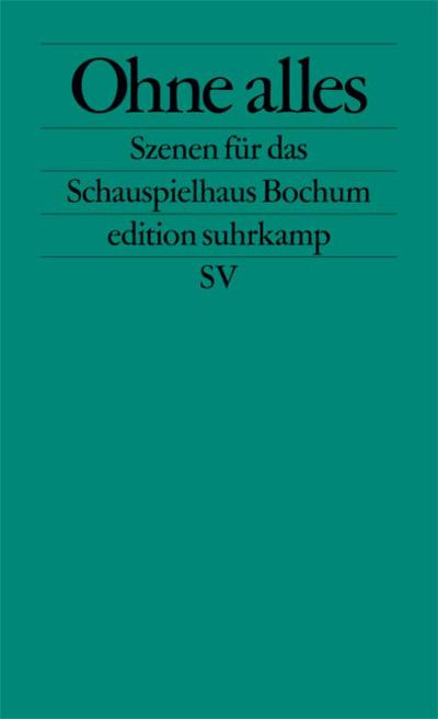 Ohne Alles: Szenen für das Schauspielhaus Bochum (edition suhrkamp)