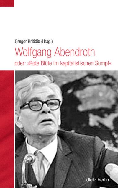 Wolfgang Abendroth oder: "Rote Blüte im kapitalistischen Sumpf" (Historische Miniaturen)