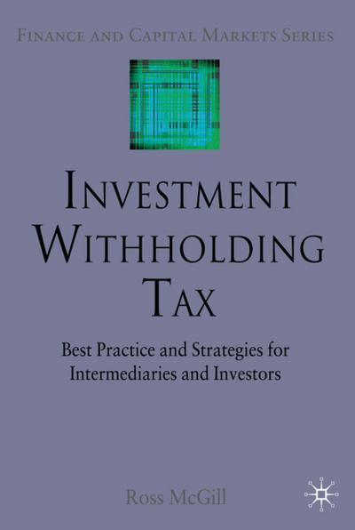 Investment Withholding Tax: Best Practice and Strategies for Intermediaries and Investors (Finance and Capital Markets Series)