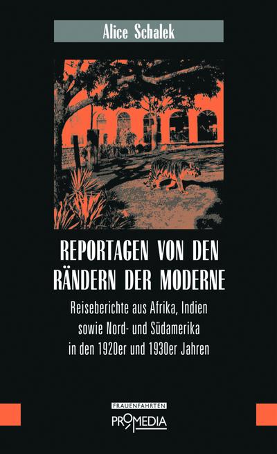 Reportagen von den Rändern der Moderne: Reiseberichte aus Afrika, Indien sowie Nord- und Südamerika in den 1920er- und 1930er Jahren (Edition Frauenfahrten)