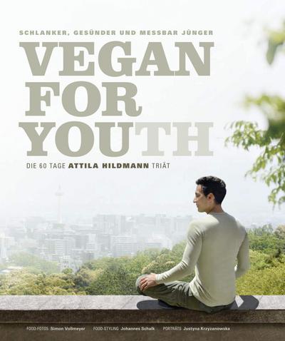 Vegan for Youth. Die Attila Hildmann Triät. Schlanker, gesünder und messbar jünger in 60 Tagen (Vegane Kochbücher von Attila Hildmann)
