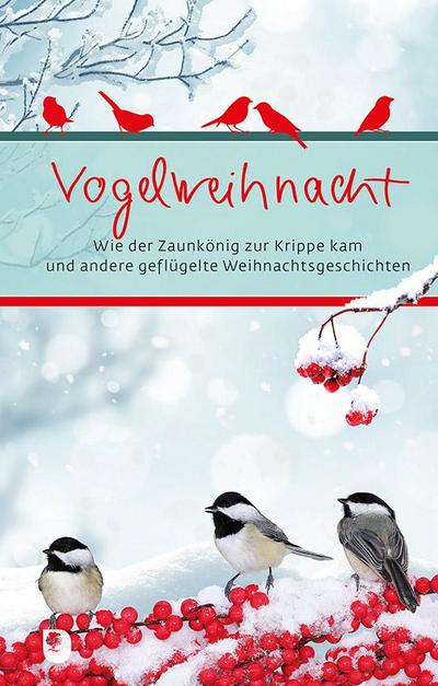 Vogelweihnacht: Wie der Zaunkönig zur Krippe kam und andere geflügelte Weihnachtsgeschichten (Eschbacher Präsent)