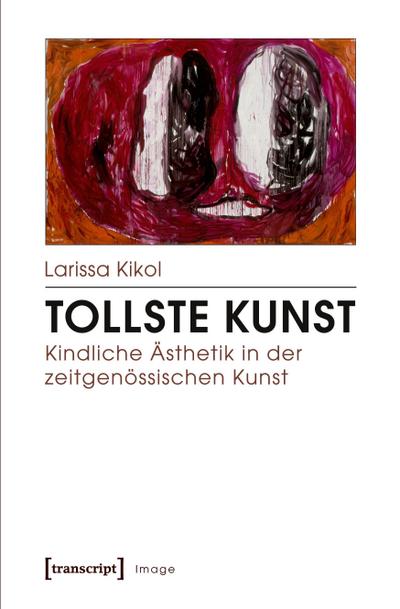 Tollste Kunst - Kindliche Ästhetik in der zeitgenössischen Kunst