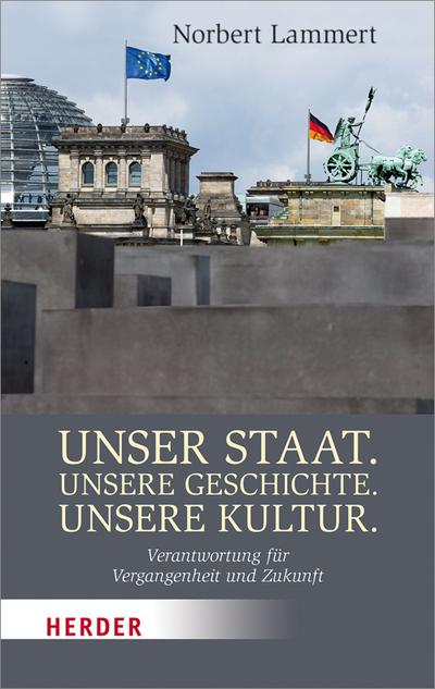 Unser Staat. Unsere Geschichte. Unsere Kultur.: Verantwortung für Vergangenheit und Zukunft (Herder Spektrum)