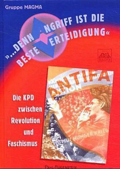 'Denn Angriff ist die beste Verteidigung'. Die KPD zwischen Revolution und Faschismus.