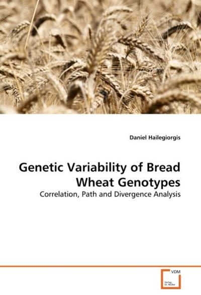 Genetic Variability of Bread Wheat Genotypes: Correlation, Path and Divergence Analysis