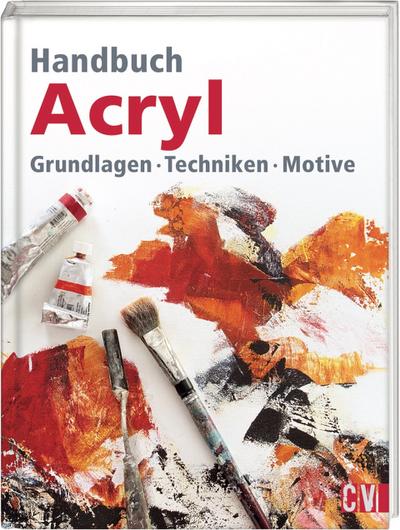 Handbuch Acryl: Grundlagen, Techniken, Motive