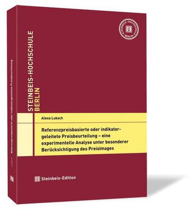 Referenzpreisbasierte oder indikatorgeleitete Preisbeurteilung - eine experimentelle Analyse unter besonderer Berücksichtigung des Preisimages (Einzel-Dissertationen der Steinbeis-Hochschule Berlin)