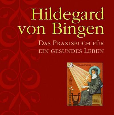 Hildegard von Bingen: Das Praxishandbuch für ein gesundes Leben