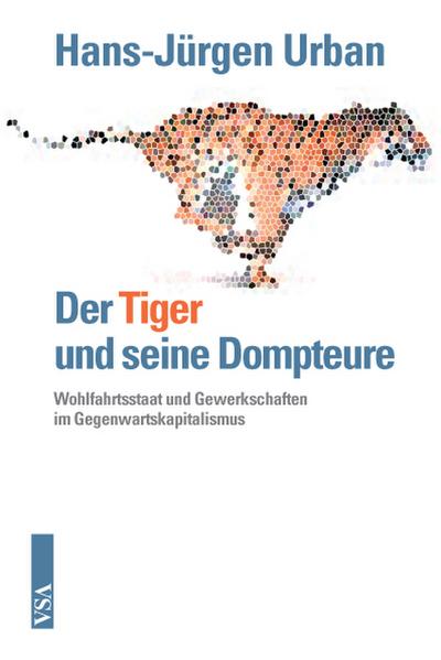 Der Tiger und seine Dompteure: Gewerkschaften und Wohlfahrtsstaat unter dem Druck der Finanzmärkte