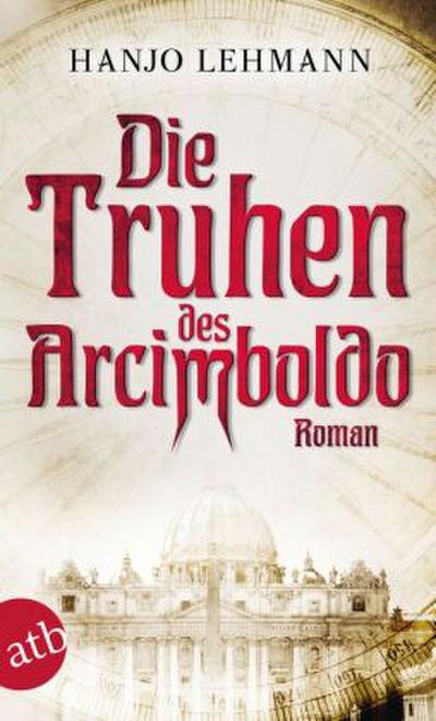 Die Truhen des Arcimboldo: Nach den Tagebüchern des Heinrich Wilhelm Lehmann. Roman