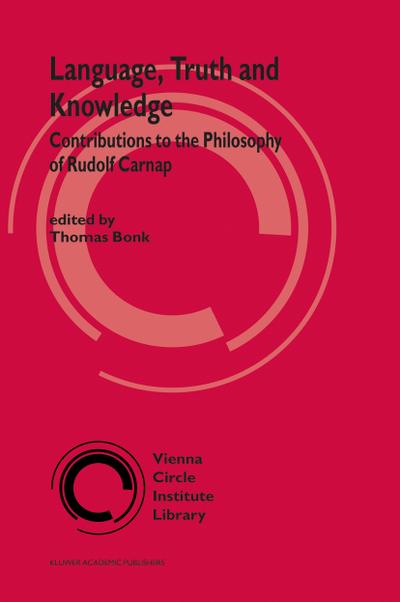 Language, Truth and Knowledge: Contributions to the Philosophy of Rudolf Carnap (Vienna Circle Institute Library (2), Band 2)