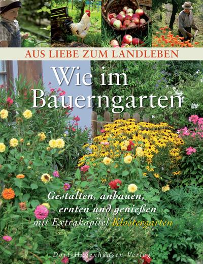 Wie im Bauerngarten. Gestalten, anbauen, ernten und genießen (Aus Liebe zum Landleben)