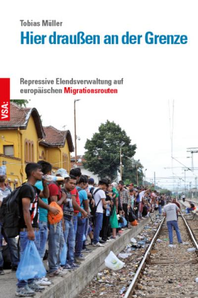 Hier draußen an der Grenze: Repressive Elendsverwaltung auf europäischen Migrationsrouten