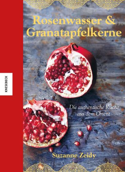 Rosenwasser & Granatapfelkerne: Die authentische Küche aus dem Orient