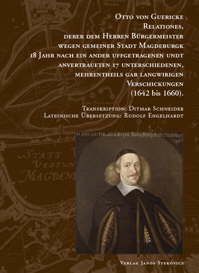 Otto von Guericke Relationes, derer dem Herren Bürgermeister wegen gemeiner Stadt Magdeburgk 18 Jahr nach ein ander uffgetragenen undt anvertraueten ... bis 1660) (Otto von Gericke Gesamtausgabe)
