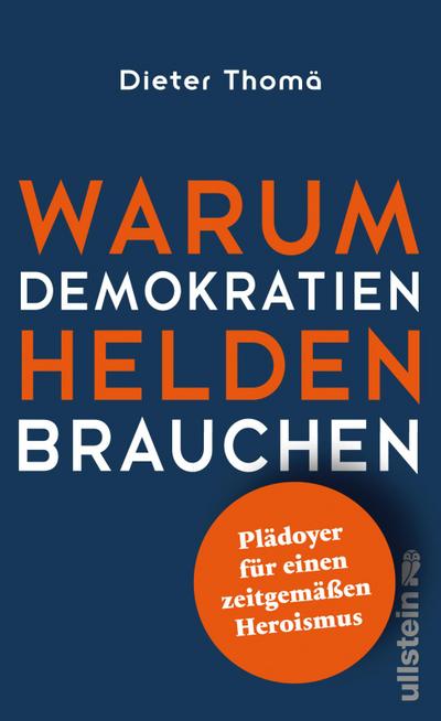 Warum Demokratien Helden brauchen.: Plädoyer für einen zeitgemäßen Heroismus