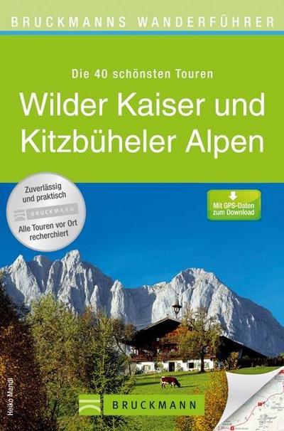 Wanderführer Wilder Kaiser und Kitzbühler Alpen: Die 40 schönsten Touren zum Wandern rund um Kaiserwinkl, Heuberg, Hahnenkamm und Gaisberg, mit ... zum Download (Bruckmanns Wanderführer)