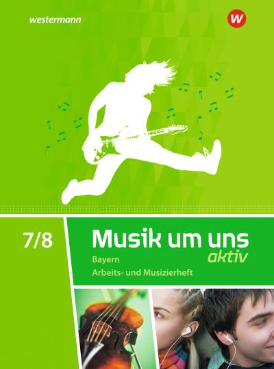 Musik um uns SI 7 / 8. Arbeits- und Musizierheft. Bayern