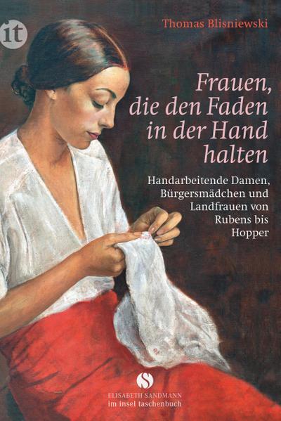 Frauen, die den Faden in der Hand halten: Handarbeitende Damen, Bürgersmädchen und Landfrauen von Rubens bis Hopper (Elisabeth Sandmann im it)