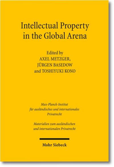 Intellectual Property in the Global Arena: Jurisdiction, Applicable Law, and the Recognition of Judgments in Europe, Japan and the US (Materialien zum ... und internationalen Privatrecht, Band 49)