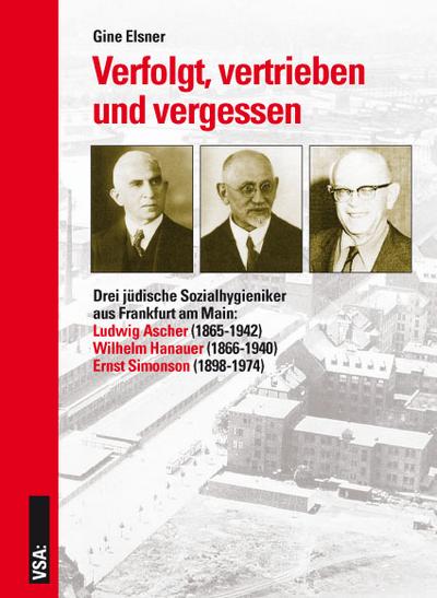 Verfolgt, vertrieben und vergessen: Drei jüdische Sozialhygieniker aus Frankfurt am Main: Ludwig Ascher - Wilhelm Hanauer - Ernst Simonson