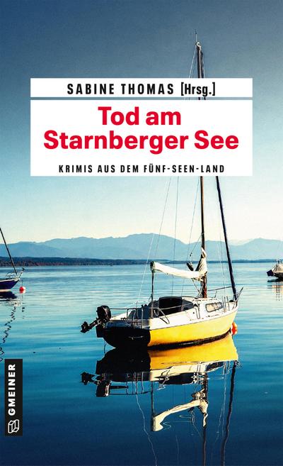 Tod am Starnberger See: 12 Kriminalgeschichten vom Starnberger See (Kriminalromane im GMEINER-Verlag)